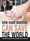 Cover image for How Hand Washing Can Save the World--A Children's Disease Book (Learning About Diseases)